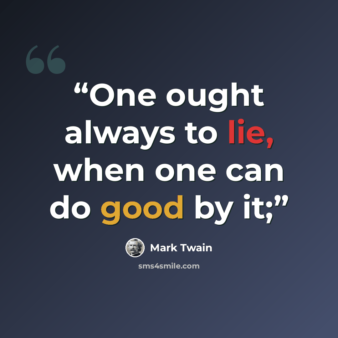 “One ought always to lie, when one can do good by it;” quote by Mark Twain