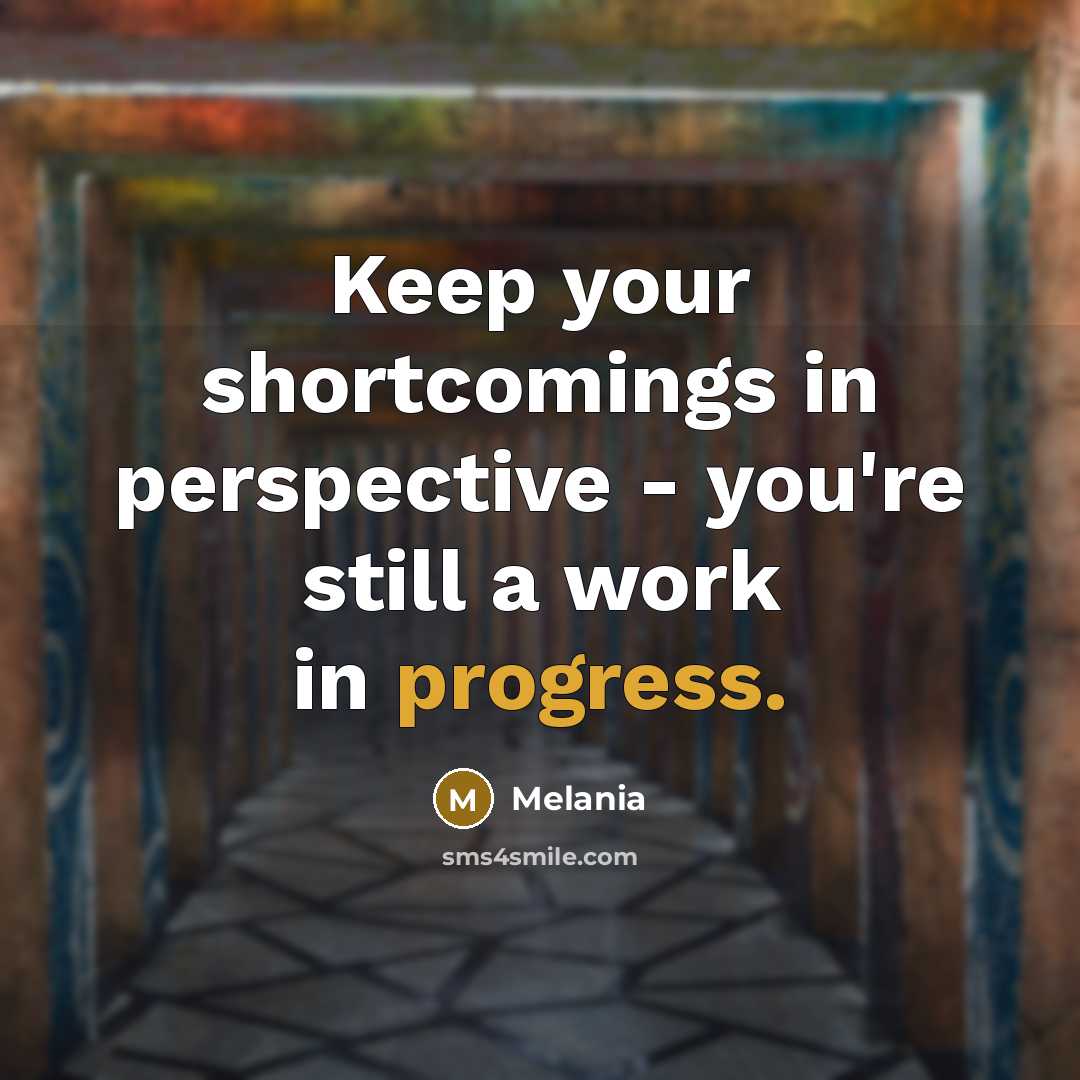 “Keep your shortcomings in perspective - you're still a work in progress.” quote by Melania