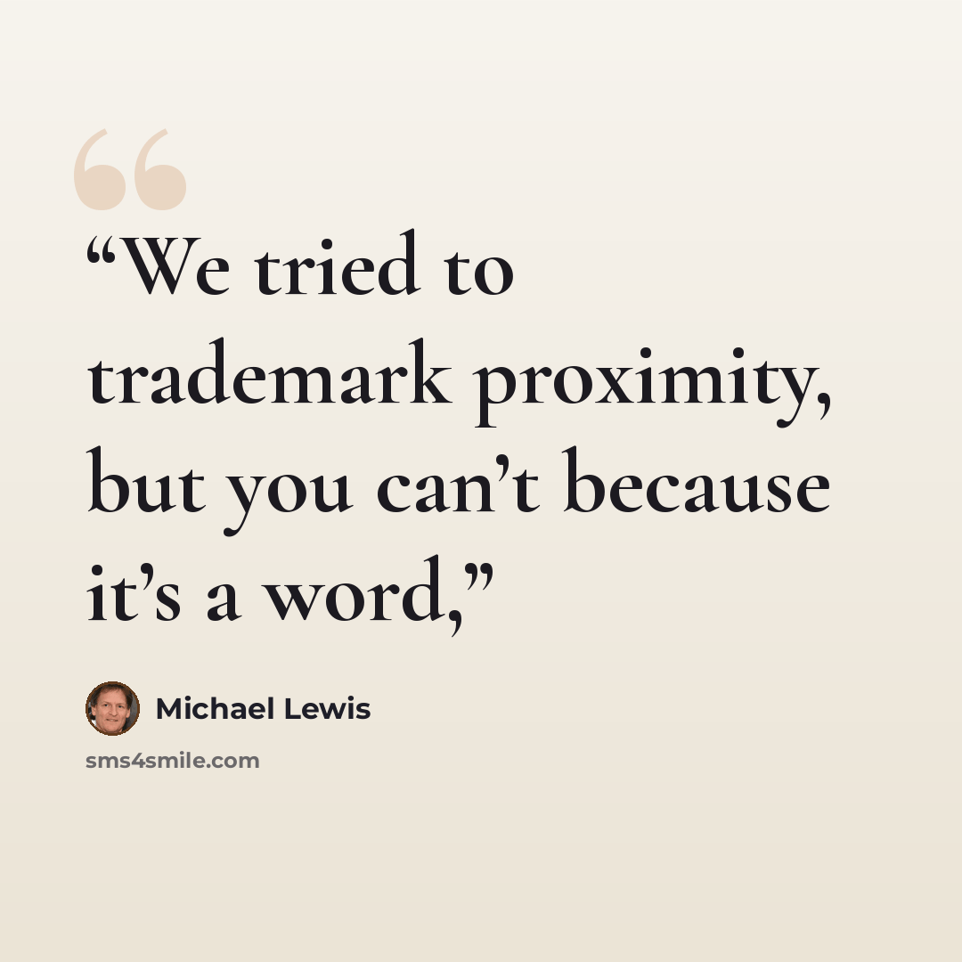 “We tried to trademark proximity, but you can’t because it’s a word,” quote by Michael Lewis
