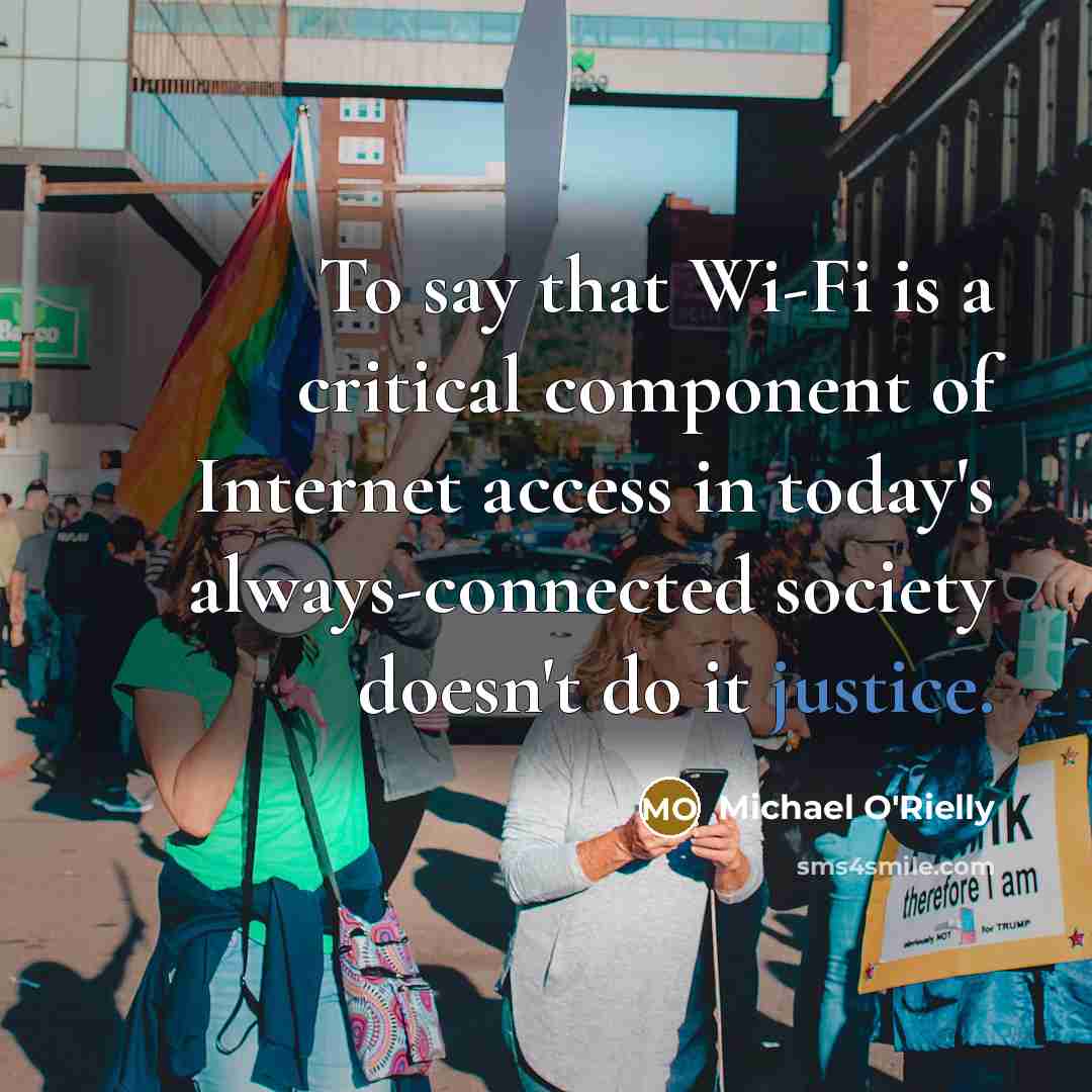 “To say that Wi-Fi is a critical component of Internet access in today's always-connected society doesn't do it justice.” quote by Michael O'Rielly