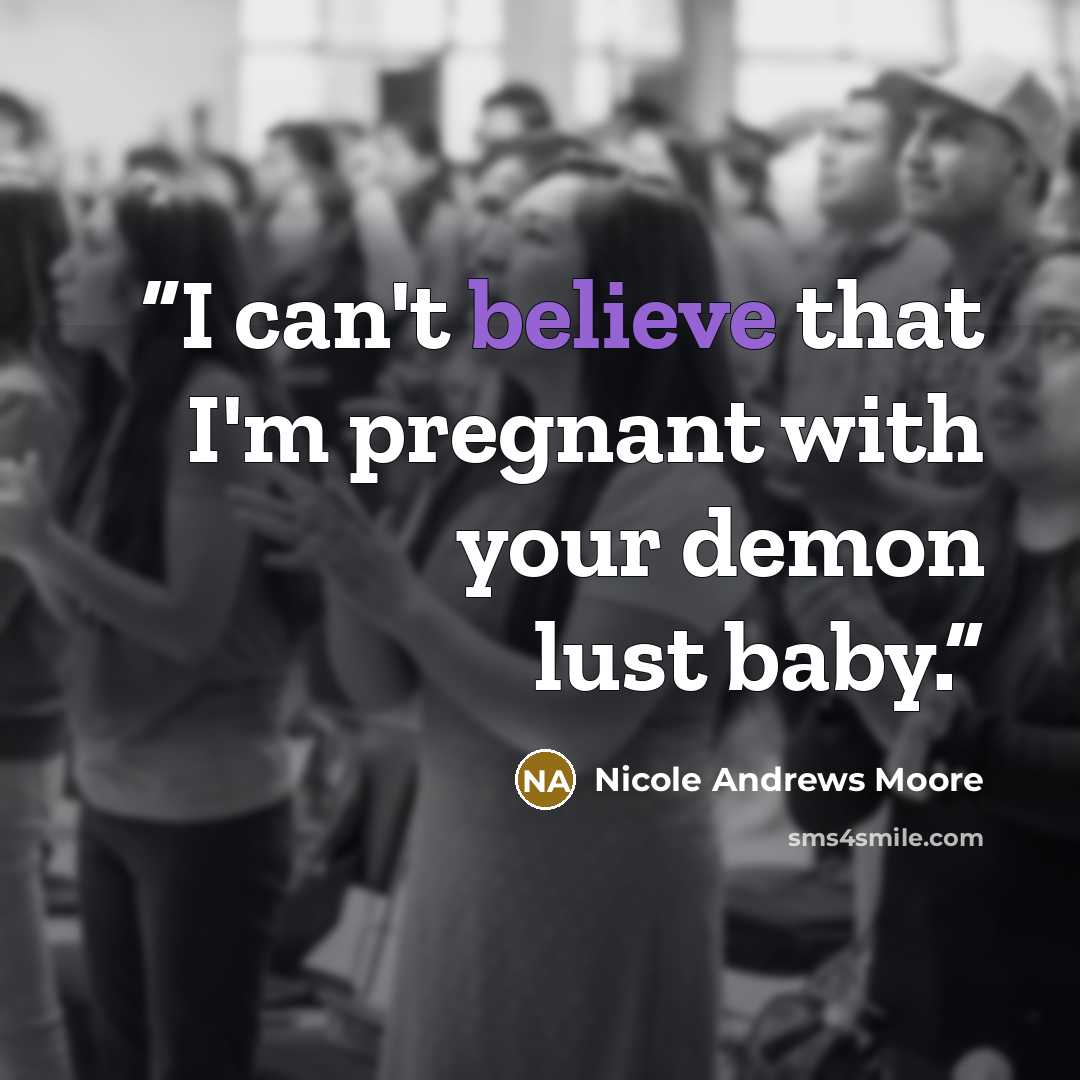 “I can't believe that I'm pregnant with your demon lust baby.” quote by Nicole Andrews Moore
