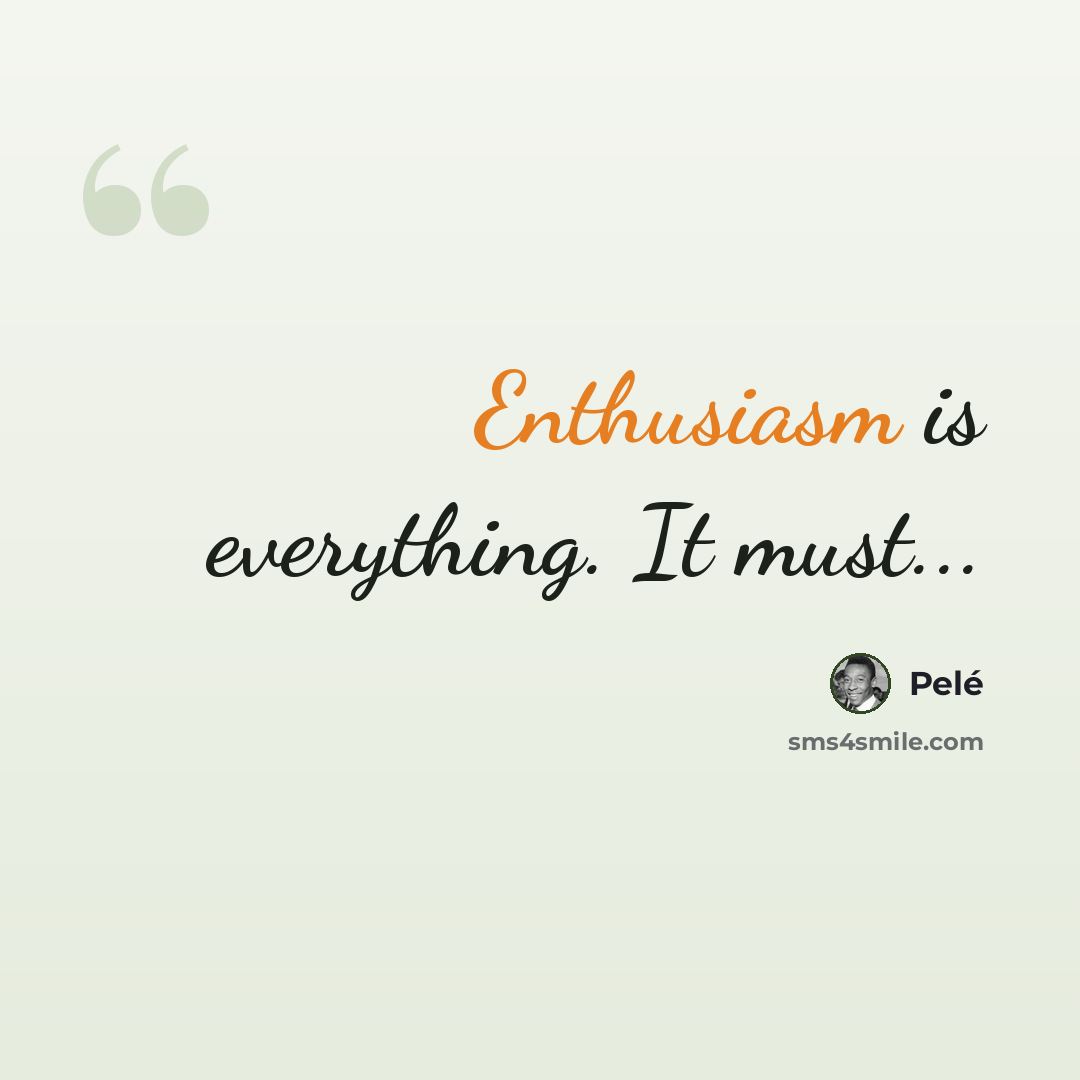 “Enthusiasm is everything. It must...” quote by Pele