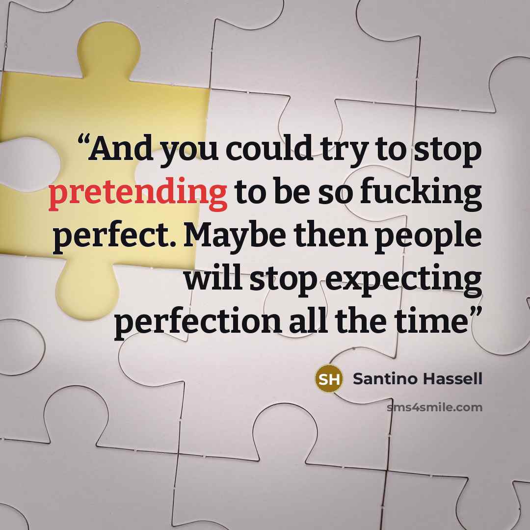 “And you could try to stop pretending to be so fucking perfect. Maybe then people will stop expecting perfection all the time” quote by Santino Hassell