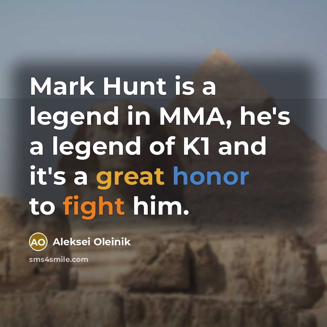 “Mark Hunt is a legend in MMA, he's a legend of K1 and it's a great honor to fight him.” quote by Aleksei Oleinik