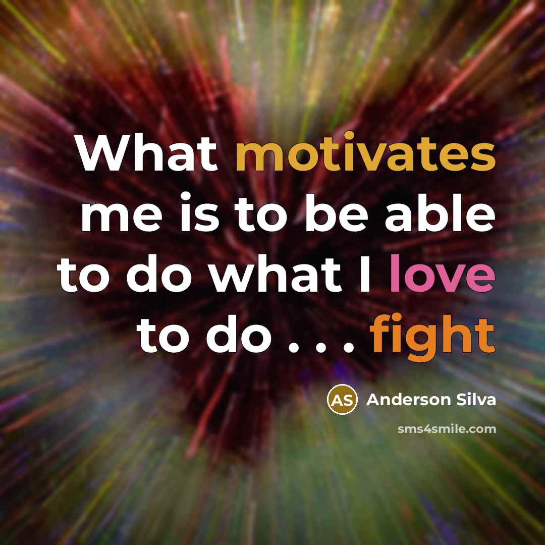“What motivates me is to be able to do what I love to do . . . fight” quote by Anderson Silva
