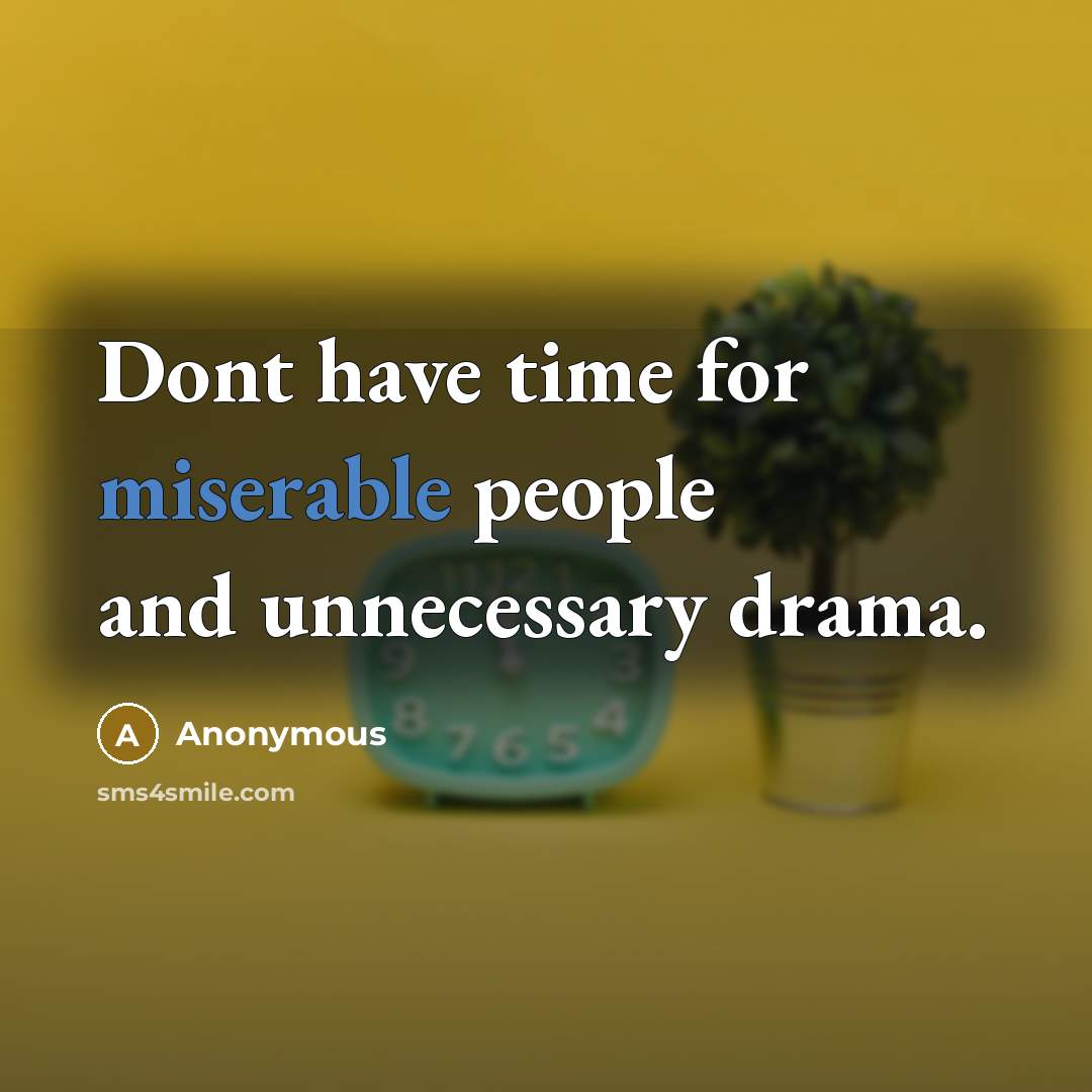 “Dont have time for miserable people and unnecessary drama.” quote by Anonymous