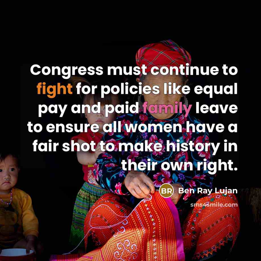 “Congress must continue to fight for policies like equal pay and paid family leave to ensure all women have a fair shot to make history in their own right.” quote by Ben Ray Lujan