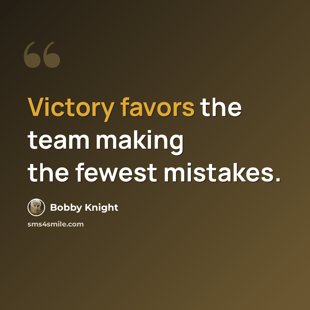 “Victory favors the team making the fewest mistakes.” quote by Bobby Knight