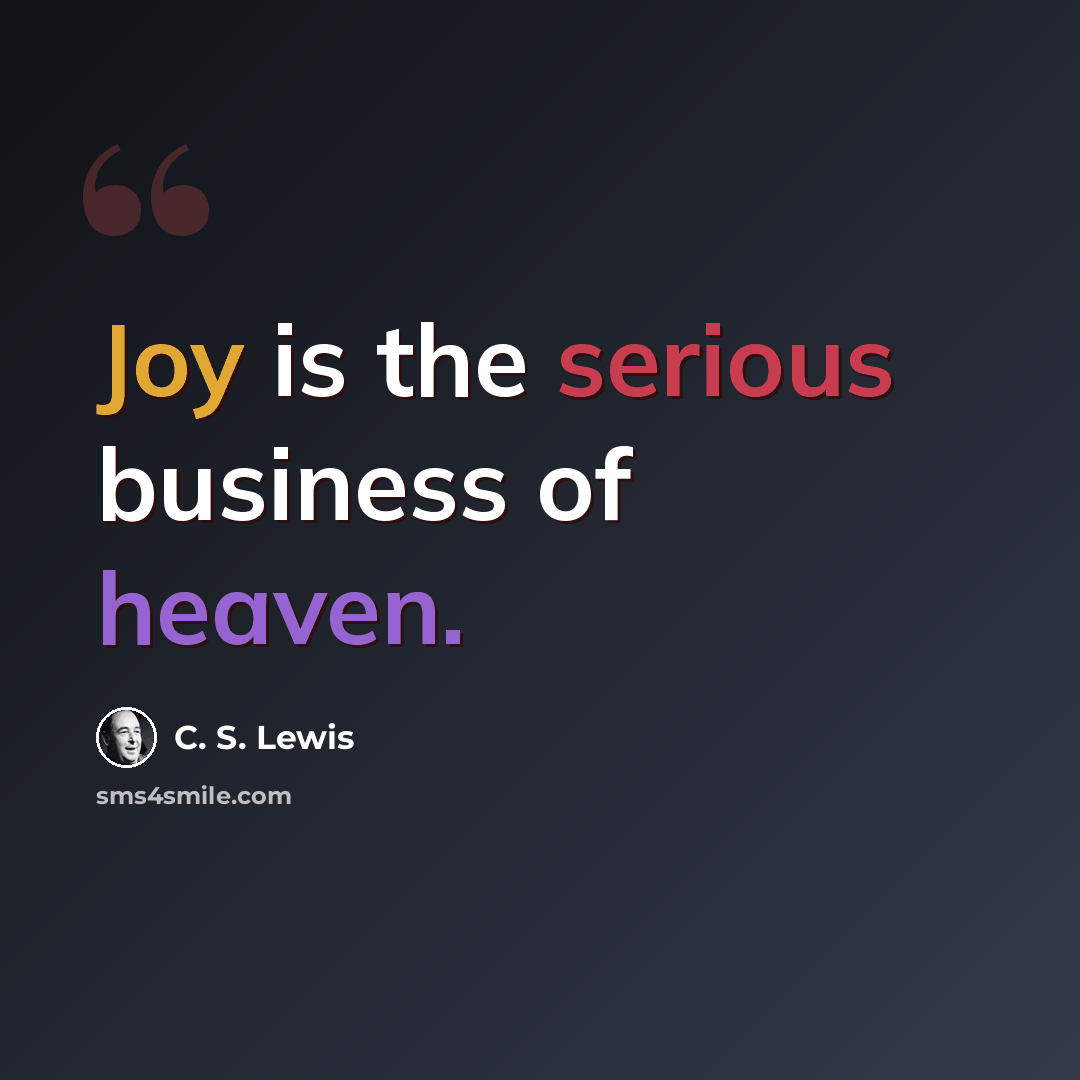 “Joy is the serious business of heaven.” quote by C. S. Lewis