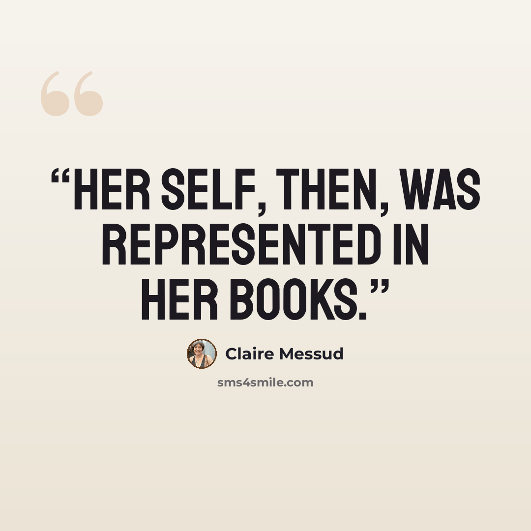 “Her self, then, was represented in her books.” quote by Claire Messud