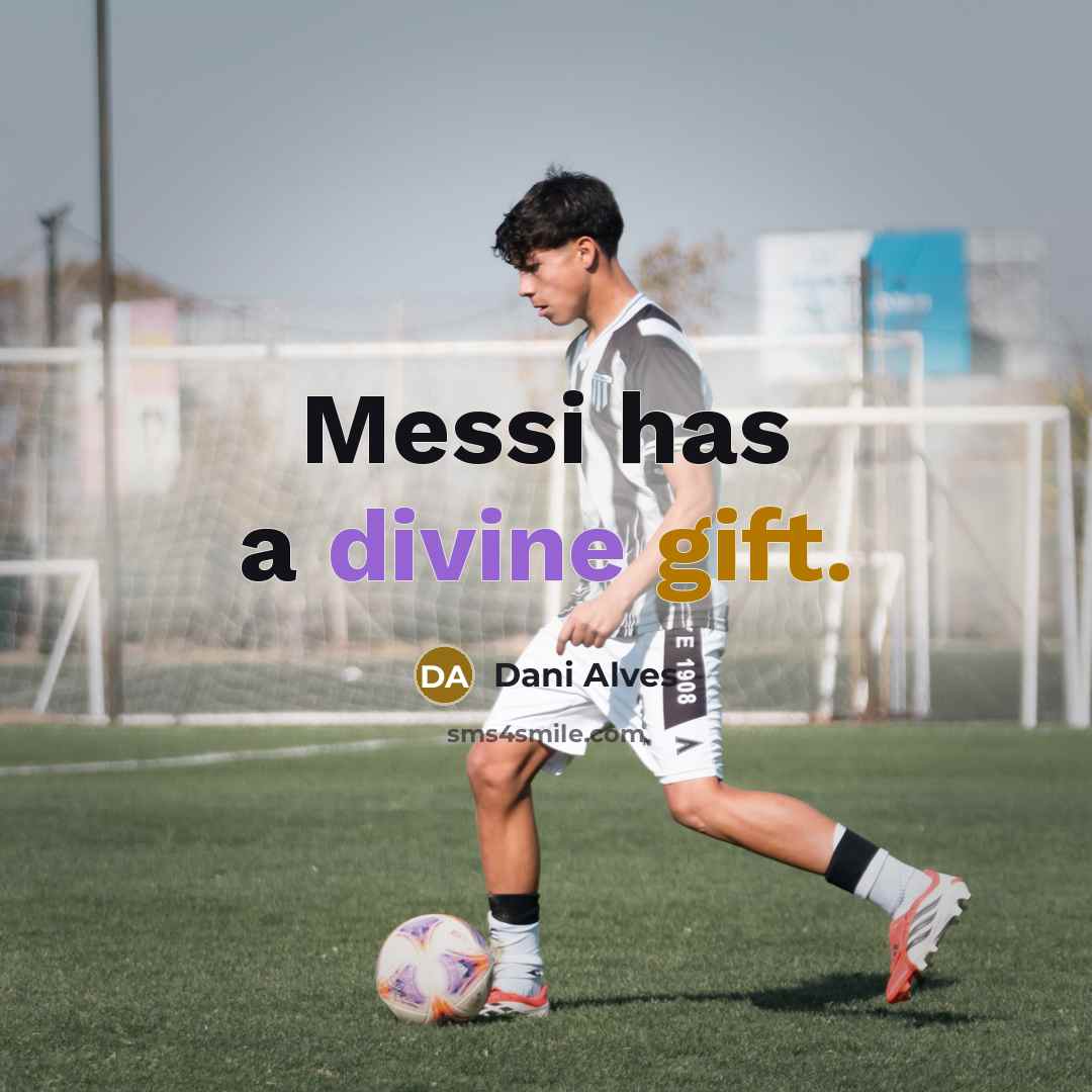 “Messi has a divine gift.” quote by Dani Alves