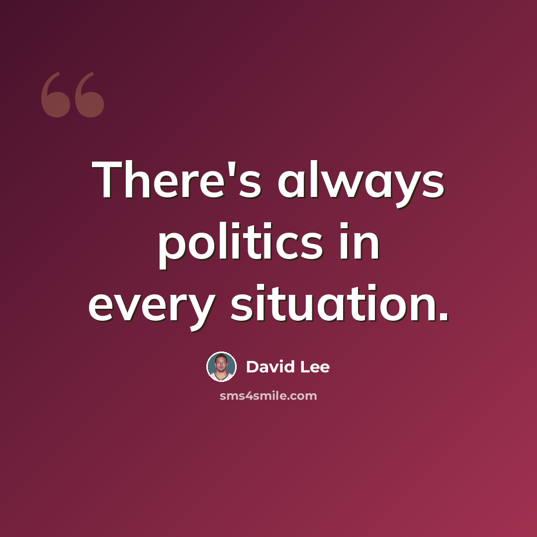 “There's always politics in every situation.” quote by David Lee
