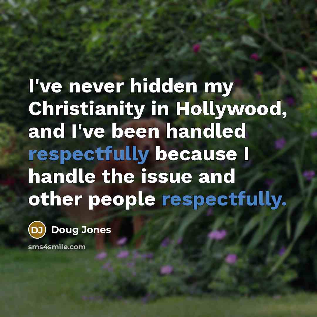 “I've never hidden my Christianity in Hollywood, and I've been handled respectfully because I handle the issue and other people respectfully.” quote by Doug Jones