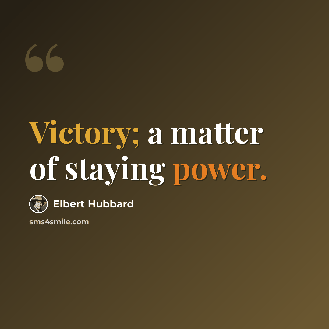 “Victory; a matter of staying power.” quote by Elbert Hubbard