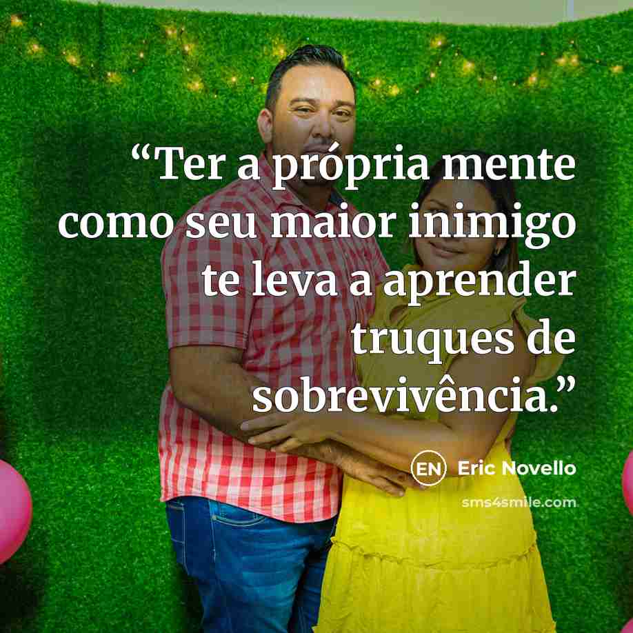 “Ter a própria mente como seu maior inimigo te leva a aprender truques de sobrevivência.” quote by Eric Novello