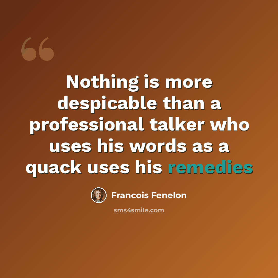 “Nothing is more despicable than a professional talker who uses his words as a quack uses his remedies” quote by Francois Fenelon