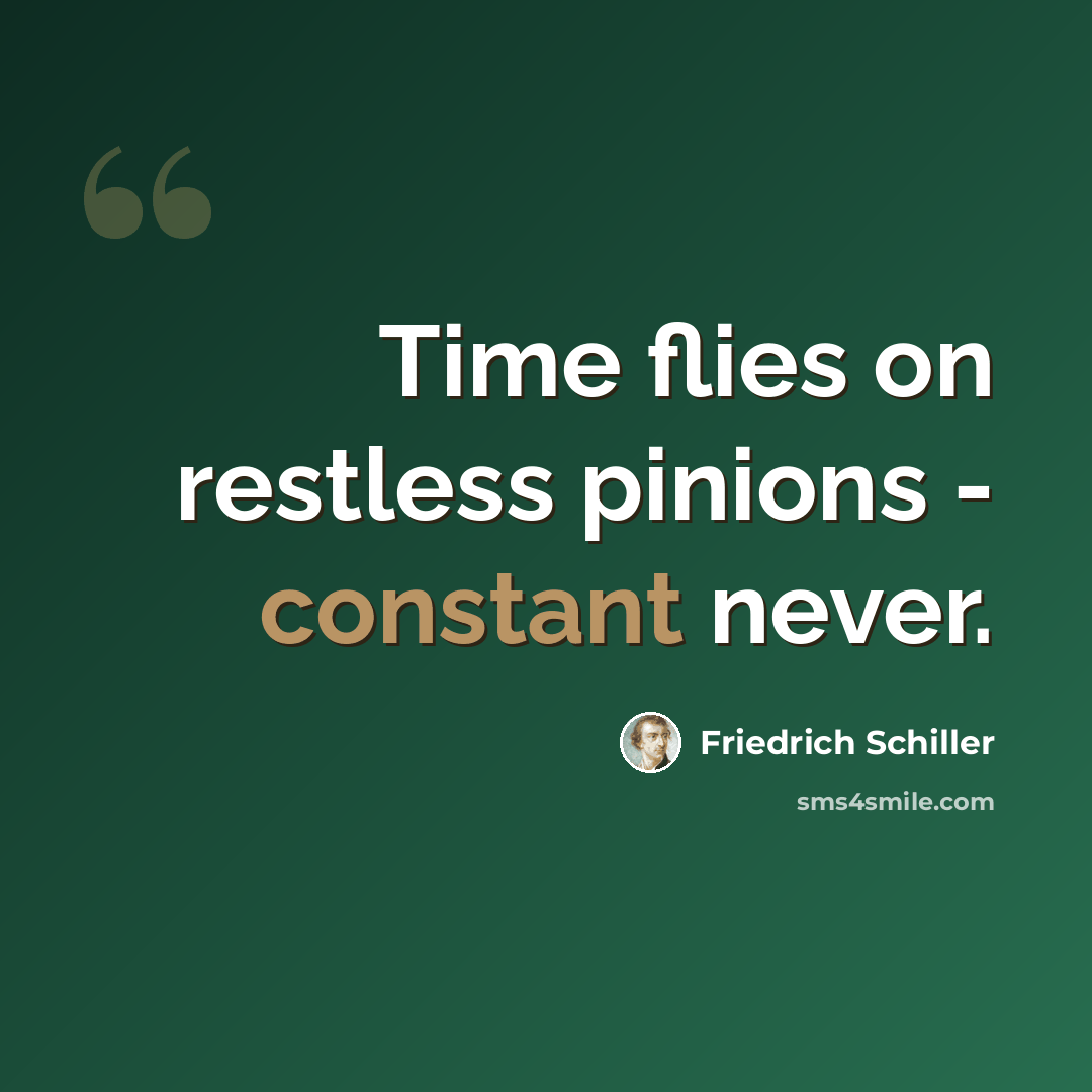 “Time flies on restless pinions - constant never.” quote by Friedrich Schiller
