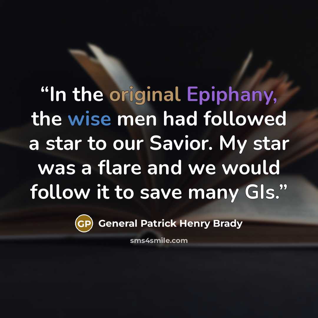 “In the original Epiphany, the wise men had followed a star to our Savior. My star was a flare and we would follow it to save many GIs.” quote by General Patrick Henry Brady