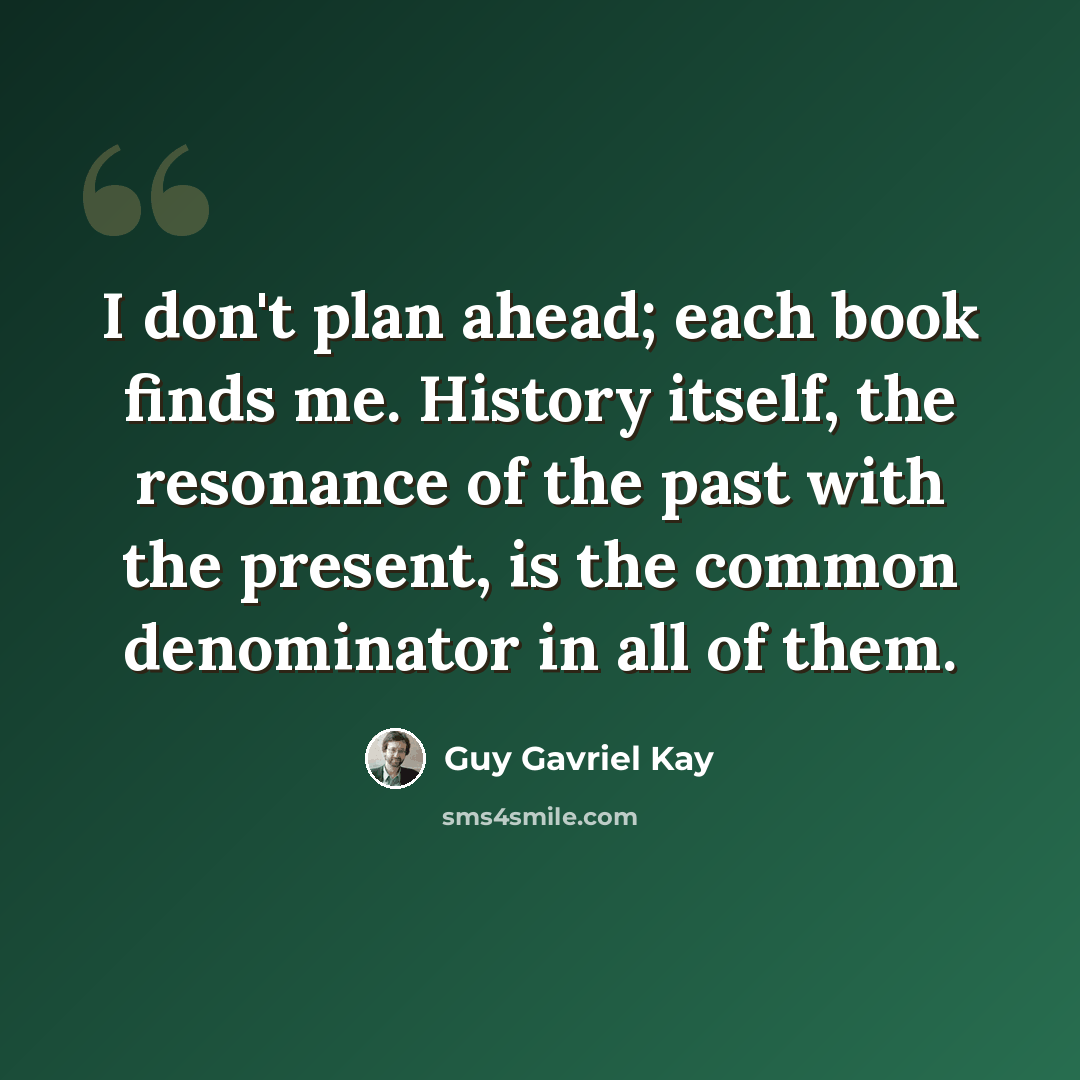 “I don't plan ahead; each book finds me. History itself, the resonance of the past with the present, is the common denominator in all of them.” quote by Guy Gavriel Kay