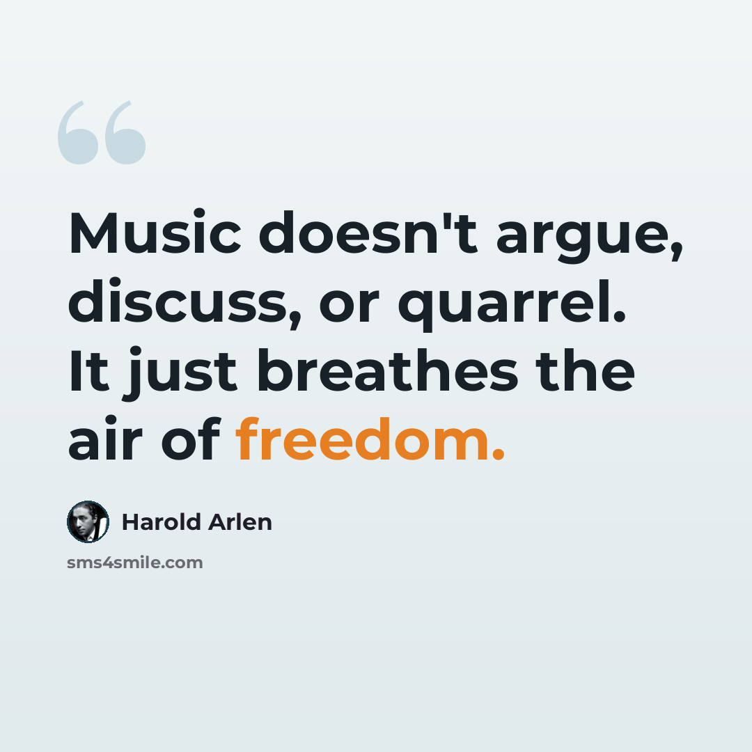 “Music doesn't argue, discuss, or quarrel. It just breathes the air of freedom.” quote by Harold Arlen