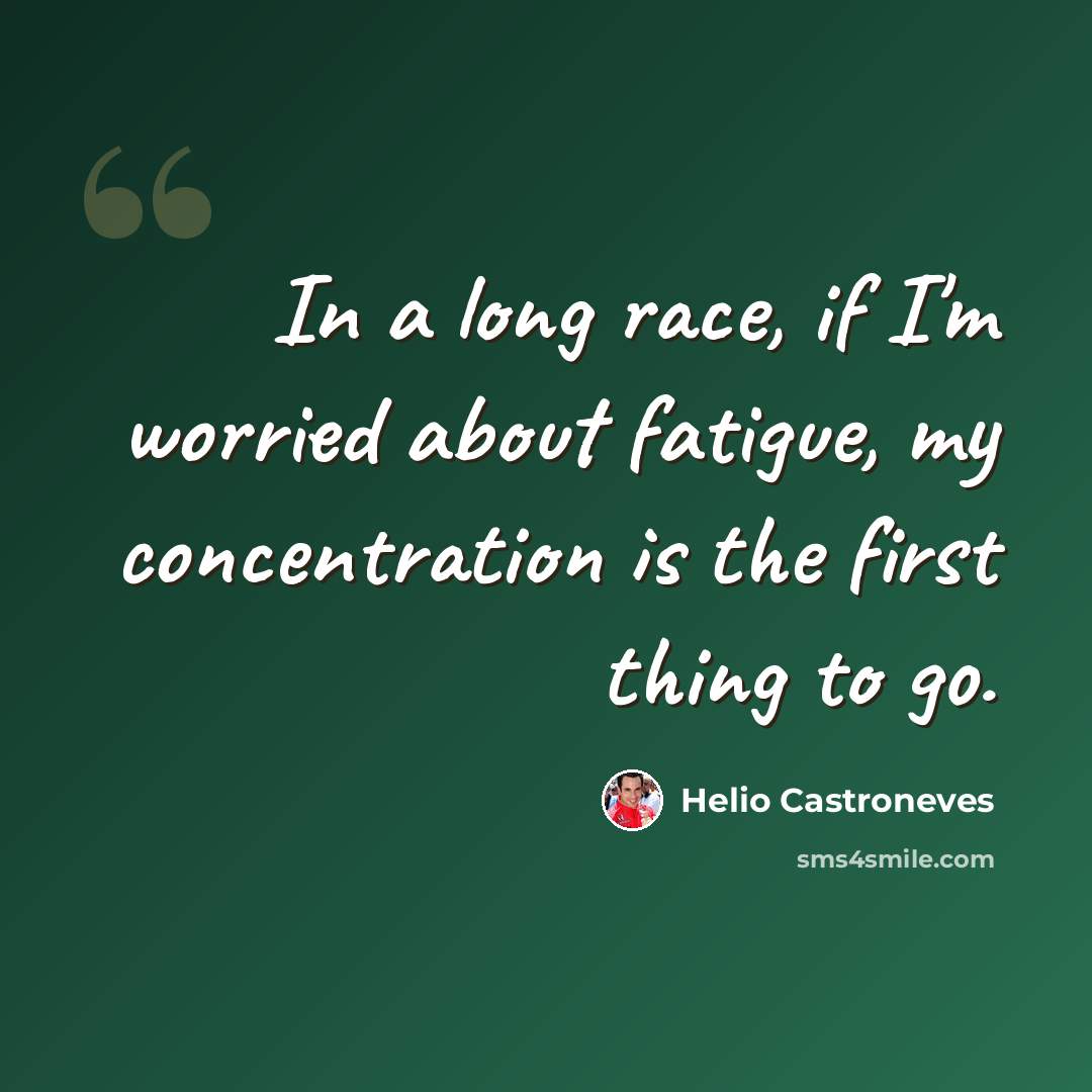 “In a long race, if I'm worried about fatigue, my concentration is the first thing to go.” quote by Helio Castroneves