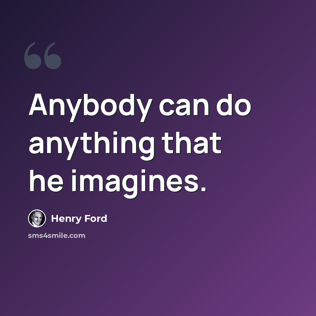“Anybody can do anything that he imagines.” quote by Henry Ford
