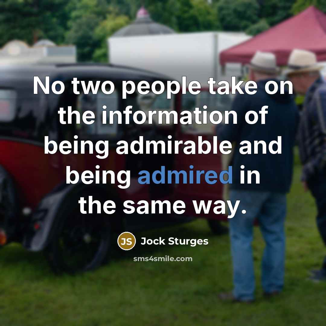 “No two people take on the information of being admirable and being admired in the same way.” quote by Jock Sturges