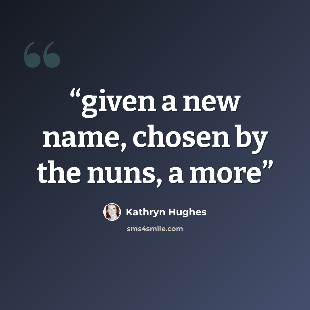 “given a new name, chosen by the nuns, a more” quote by Kathryn Hughes