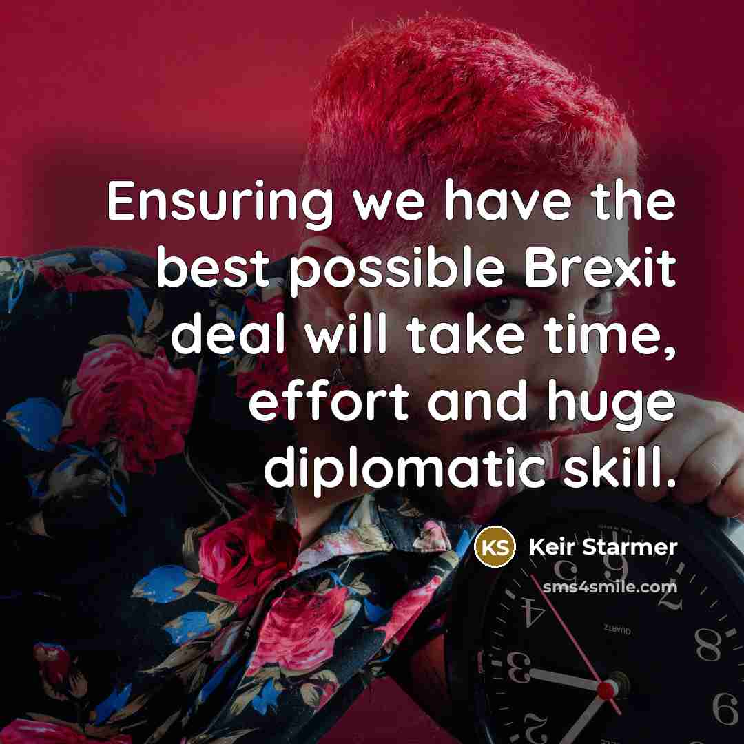 “Ensuring we have the best possible Brexit deal will take time, effort and huge diplomatic skill.” quote by Keir Starmer