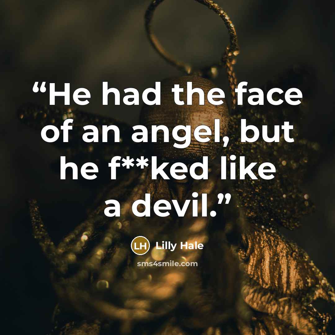 “He had the face of an angel, but he f**ked like a devil.” quote by Lilly Hale