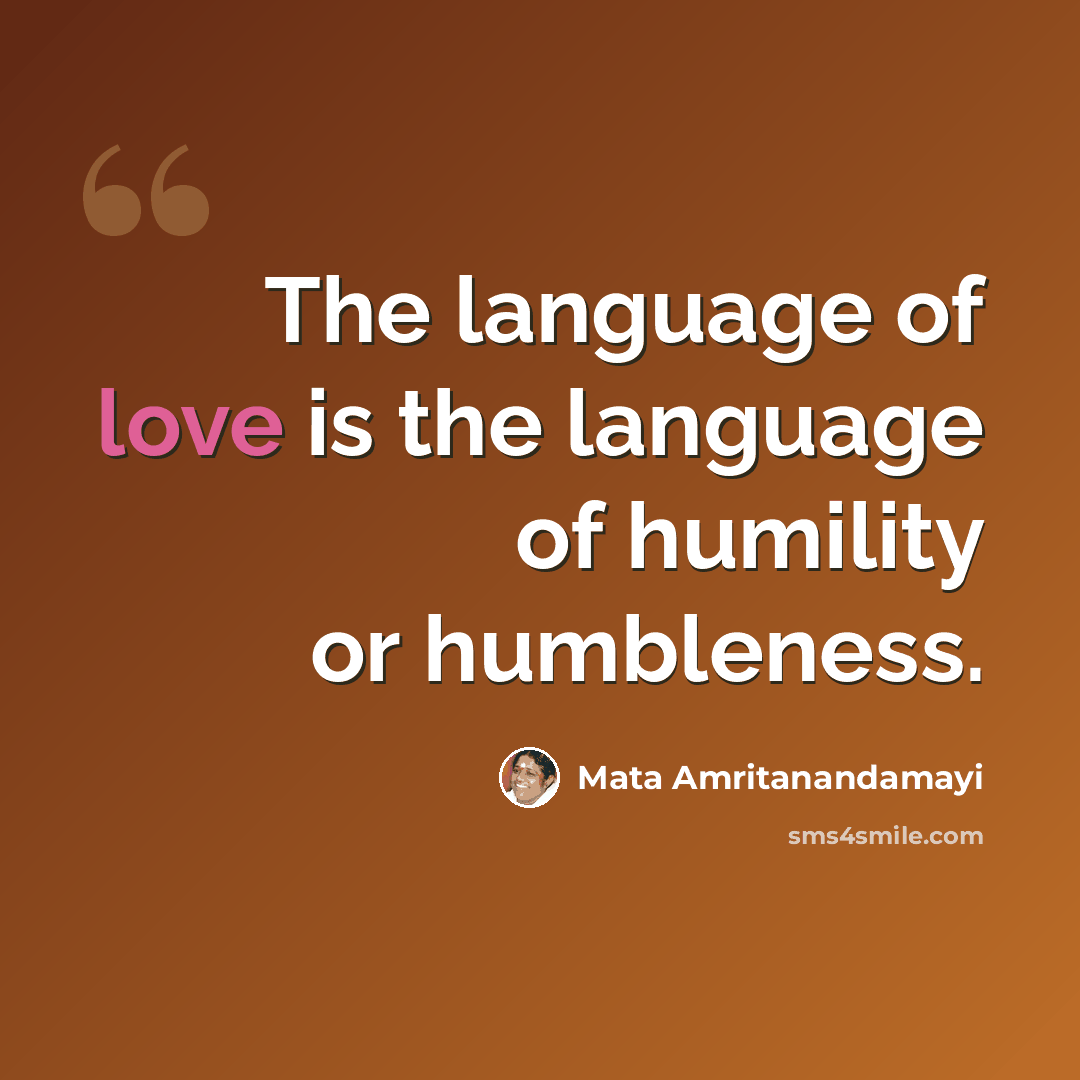 “The language of love is the language of humility or humbleness.” quote by Mata Amritanandamayi
