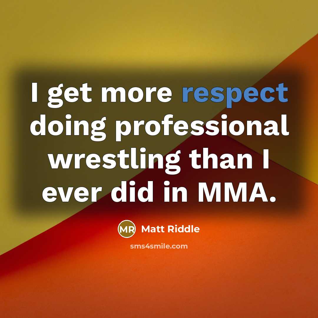 “I get more respect doing professional wrestling than I ever did in MMA.” quote by Matt Riddle