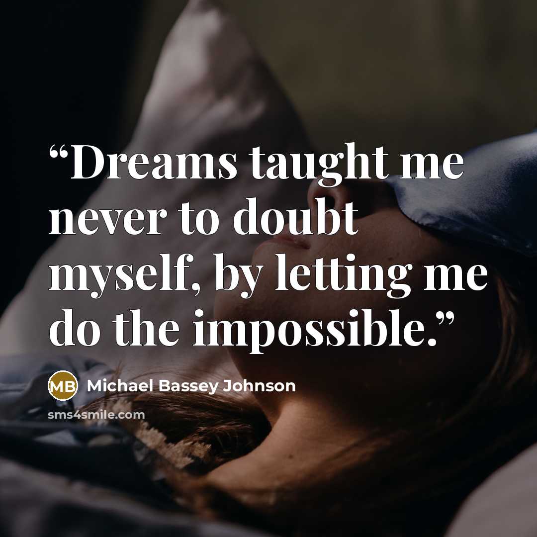 “Dreams taught me never to doubt myself, by letting me do the impossible.” quote by Michael Bassey Johnson