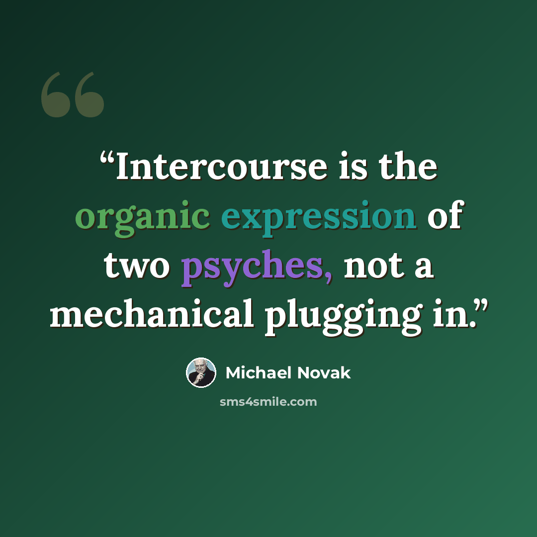 “Intercourse is the organic expression of two psyches, not a mechanical plugging in.” quote by Michael Novak