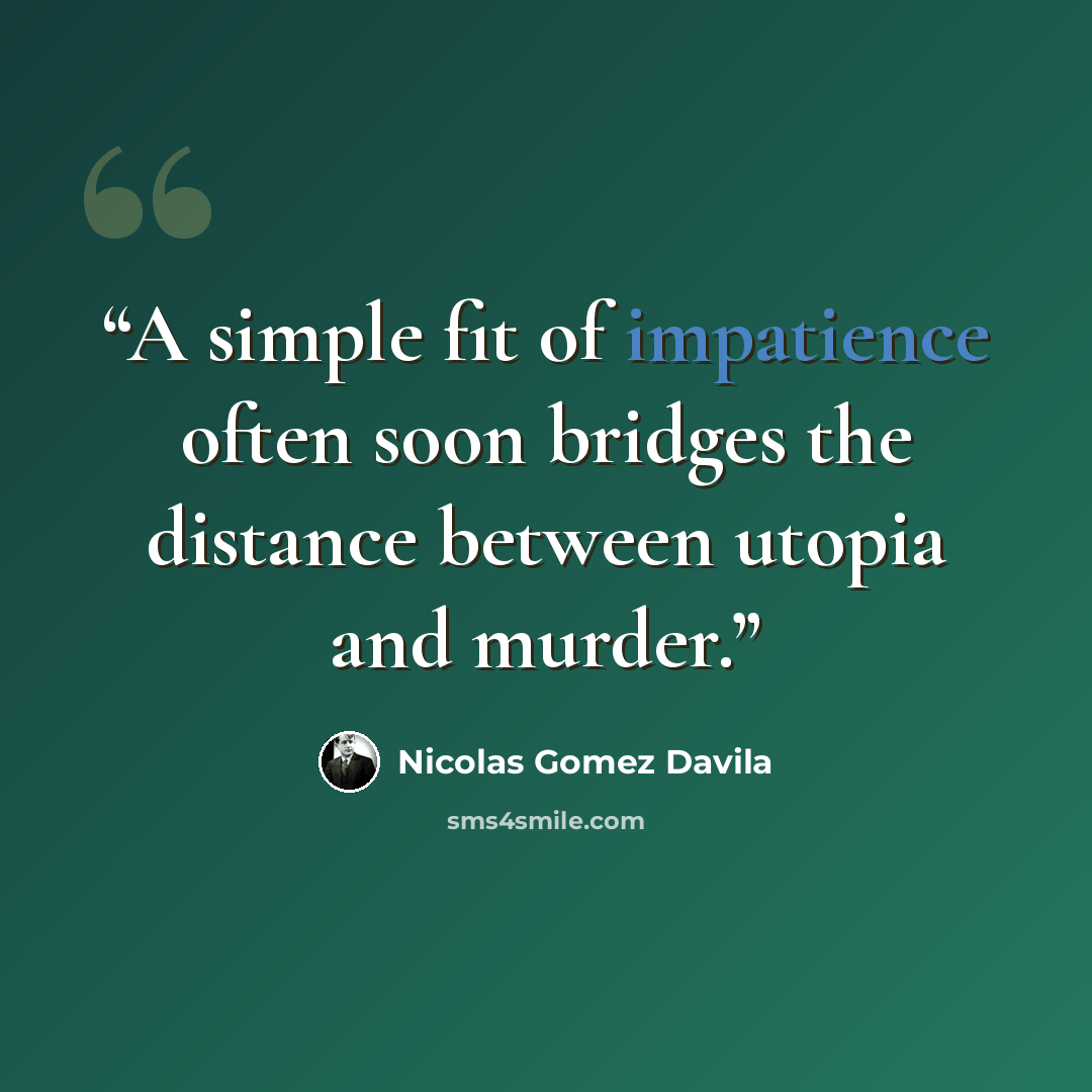 “A simple fit of impatience often soon bridges the distance between utopia and murder.” quote by Nicolás Gómez Dávila
