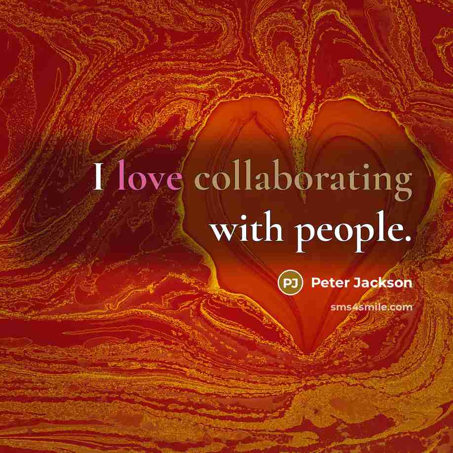 “I love collaborating with people.” quote by Peter Jackson