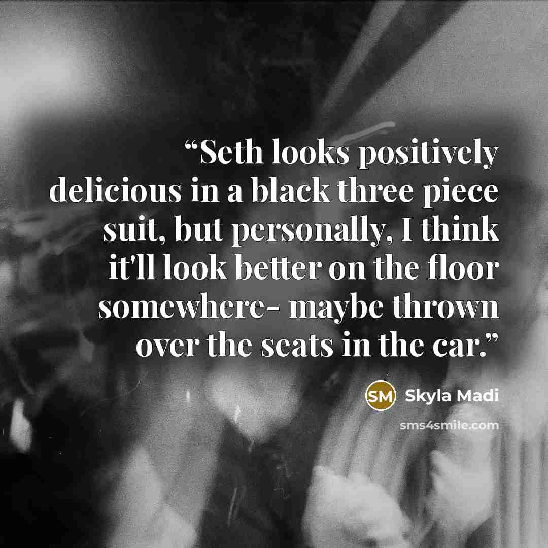 “Seth looks positively delicious in a black three piece suit, but personally, I think it'll look better on the floor somewhere- maybe thrown over the seats in the car.” quote by Skyla Madi