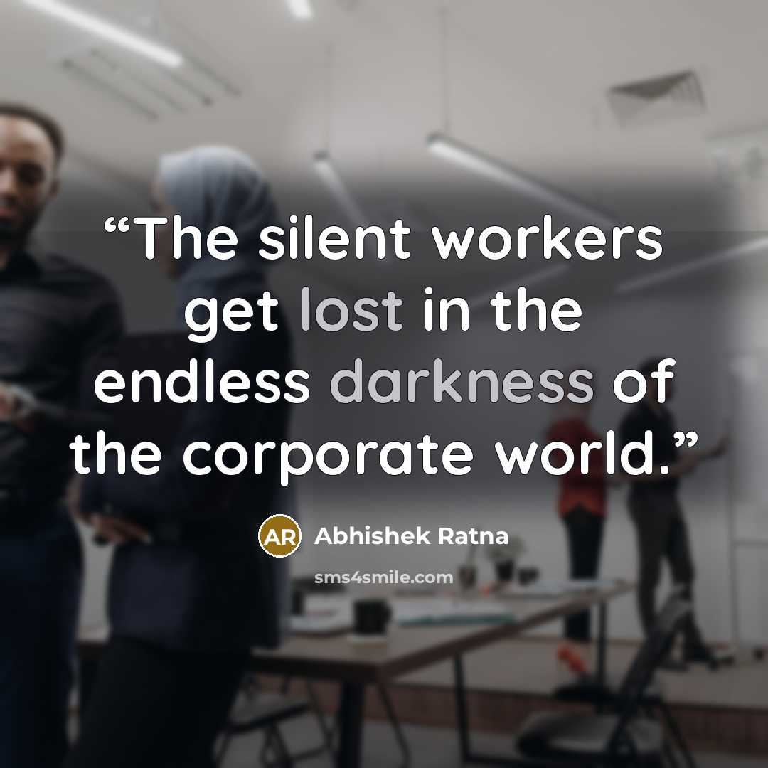“The silent workers get lost in the endless darkness of the corporate world.” quote by Abhishek Ratna