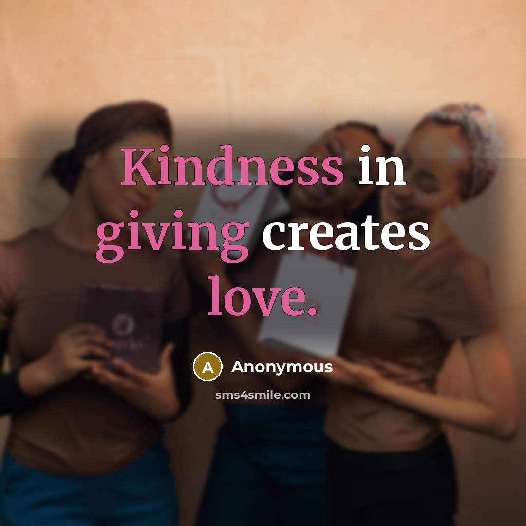 “Kindness in giving creates love.” quote by Anonymous
