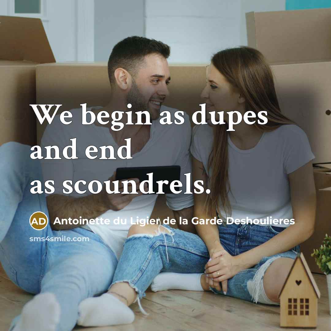 “We begin as dupes and end as scoundrels.” quote by Antoinette du Ligier de la Garde Deshoulieres