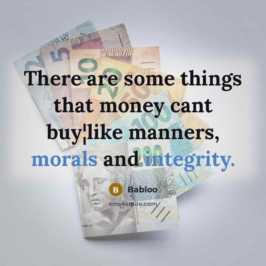 “There are some things that money cant buy¦like manners, morals and integrity.” quote by Babloo