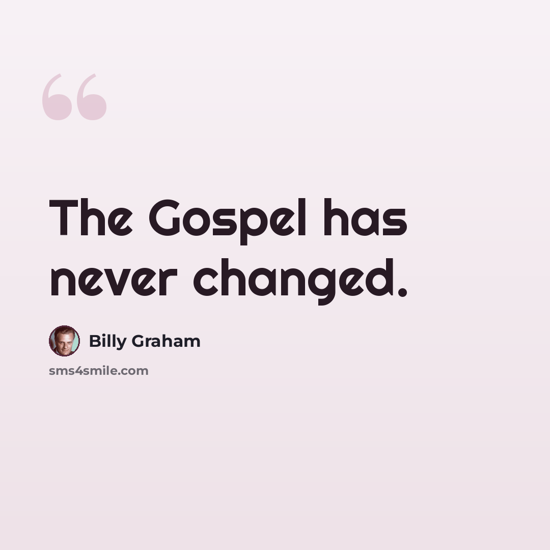 “The Gospel has never changed.” quote by Billy Graham