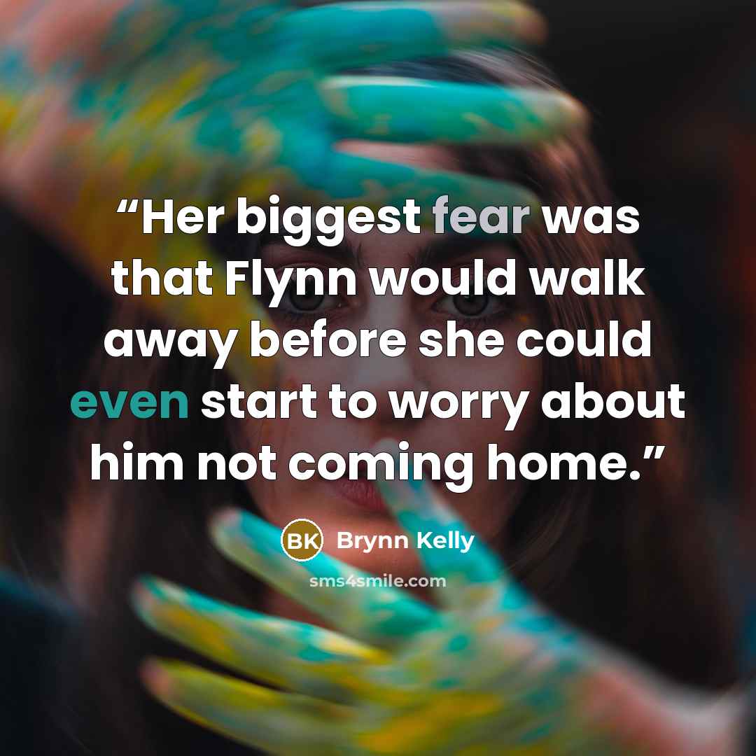 “Her biggest fear was that Flynn would walk away before she could even start to worry about him not coming home.” quote by Brynn Kelly