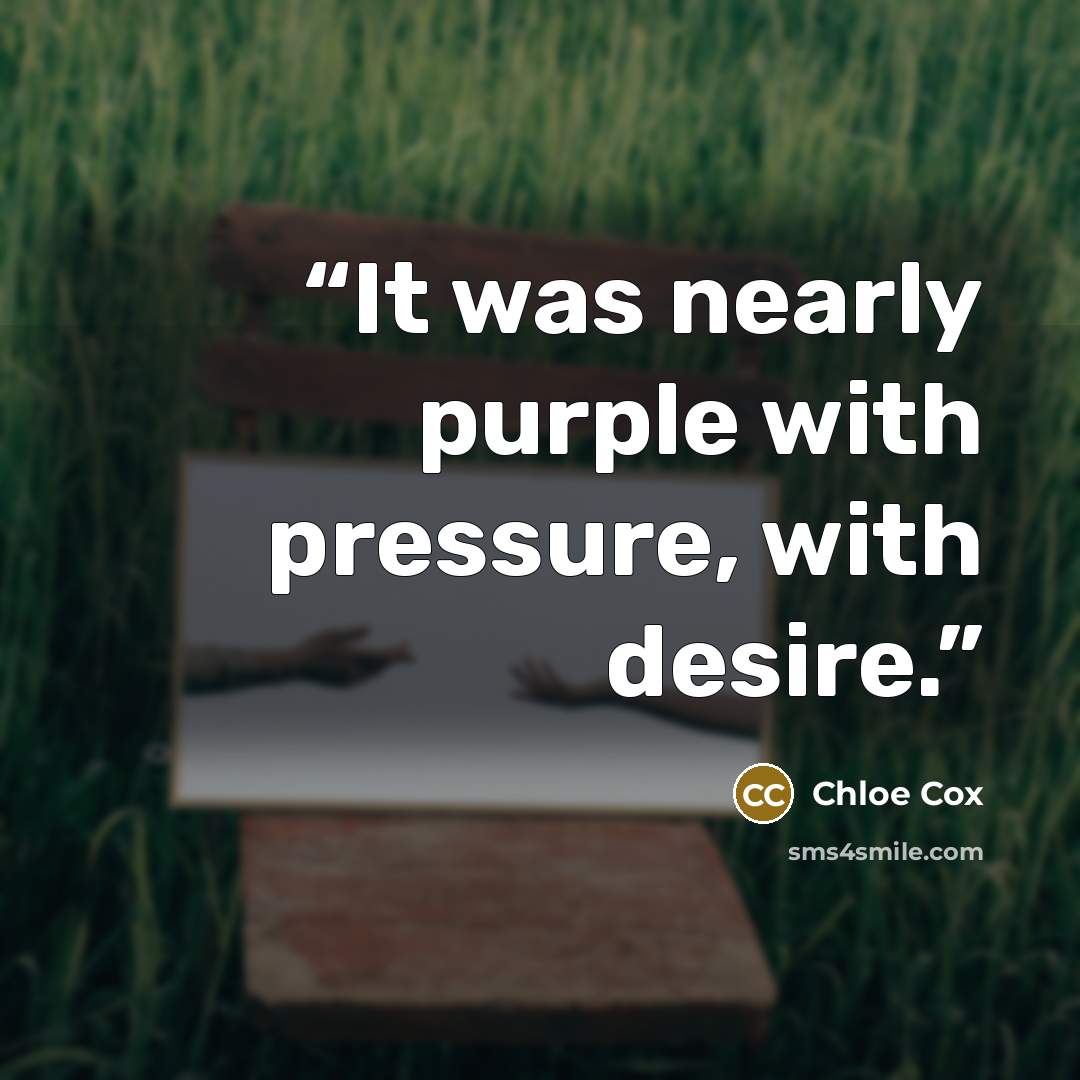 “It was nearly purple with pressure, with desire.” quote by Chloe Cox