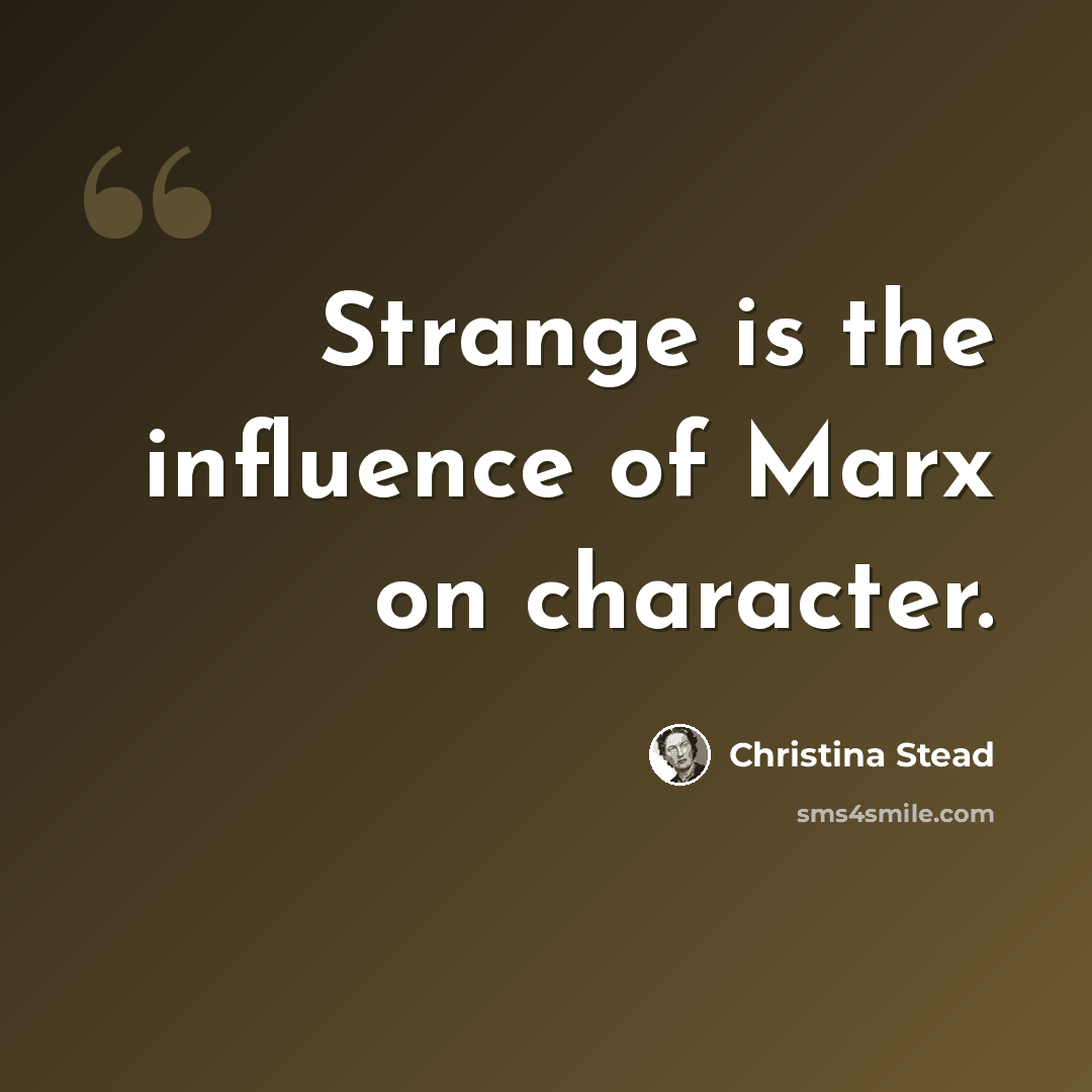 “Strange is the influence of Marx on character.” quote by Christina Stead