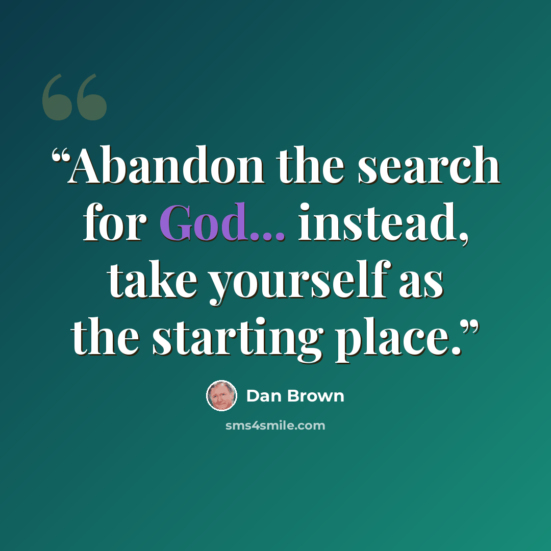 “Abandon the search for God... instead, take yourself as the starting place.” quote by Dan Brown