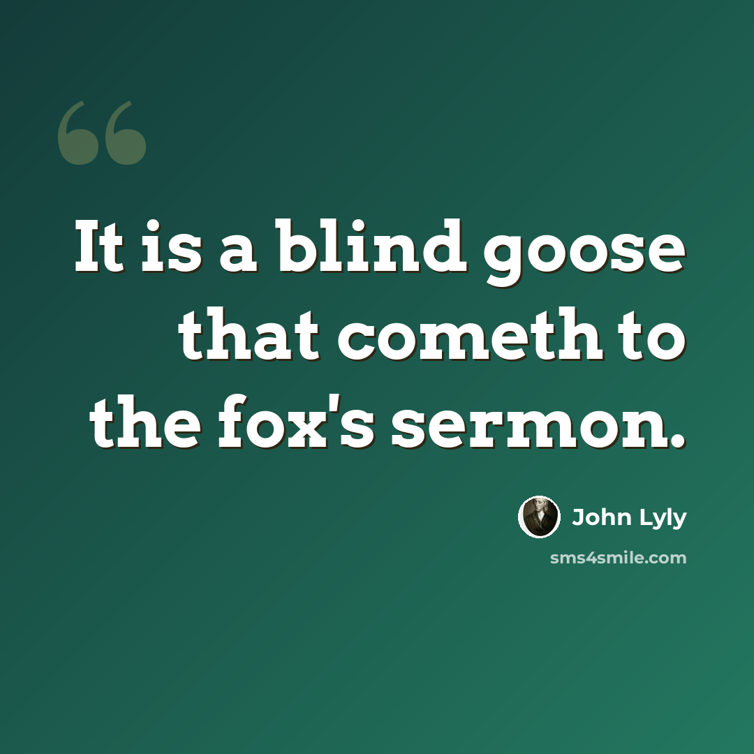 “It is a blind goose that cometh to the fox's sermon.” quote by John Lyly