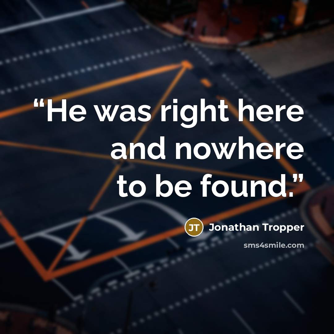 “He was right here and nowhere to be found.” quote by Jonathan Tropper
