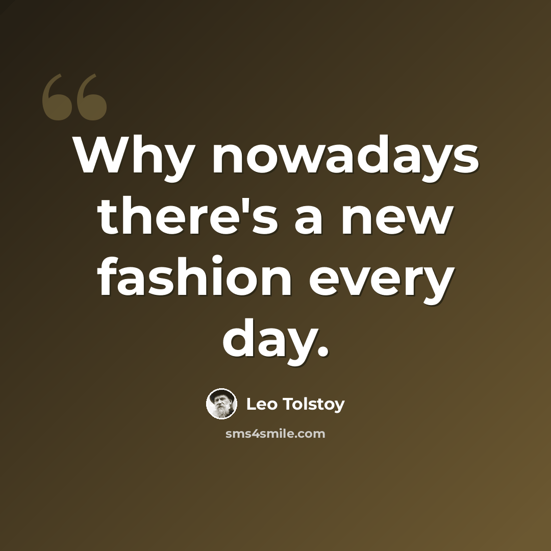 “Why nowadays there's a new fashion every day.” quote by Leo Tolstoy