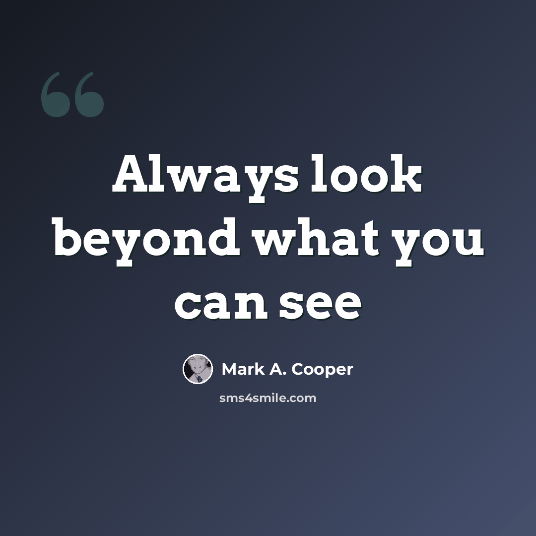 “Always look beyond what you can see” quote by Mark A. Cooper